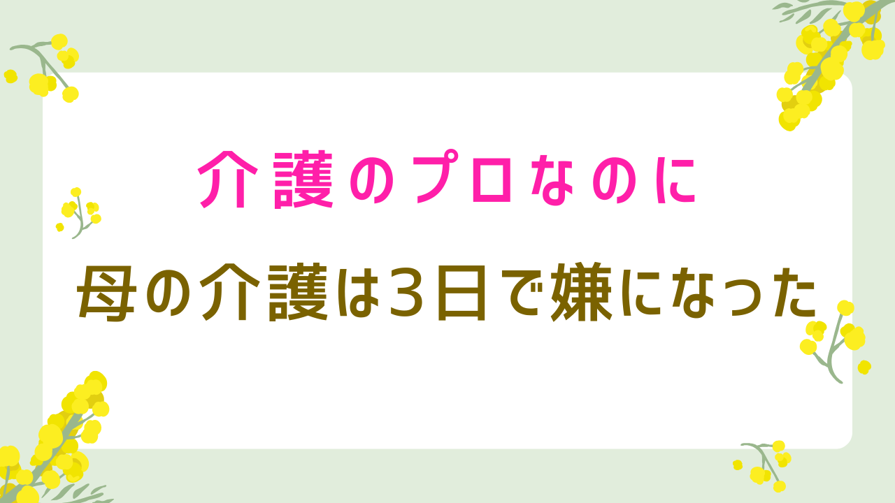 「介護のプロなのに母の介護は3日で嫌になった」と書かれた記事のアイキャッチ画像